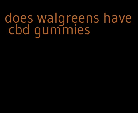 does walgreens have cbd gummies