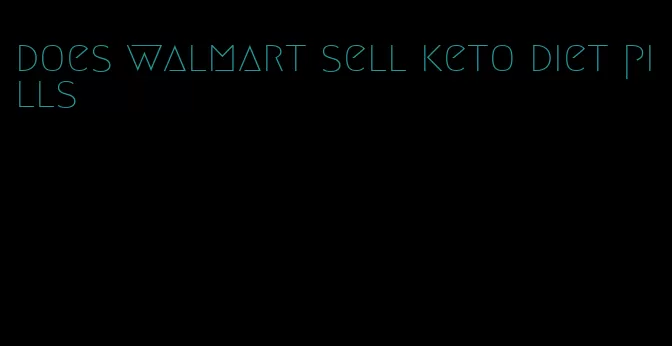 does walmart sell keto diet pills