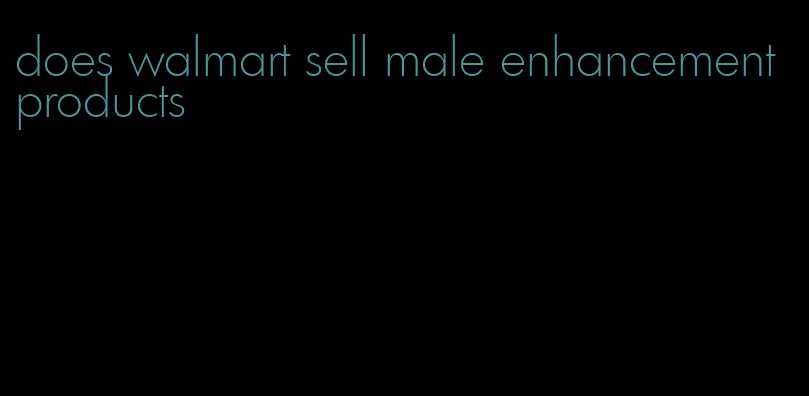 does walmart sell male enhancement products