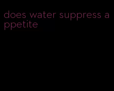 does water suppress appetite