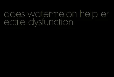 does watermelon help erectile dysfunction