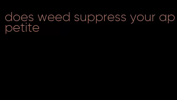 does weed suppress your appetite