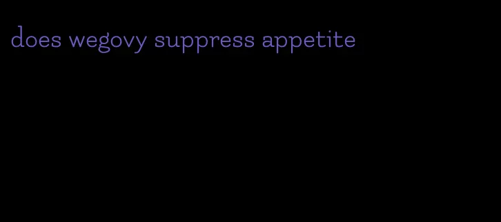 does wegovy suppress appetite