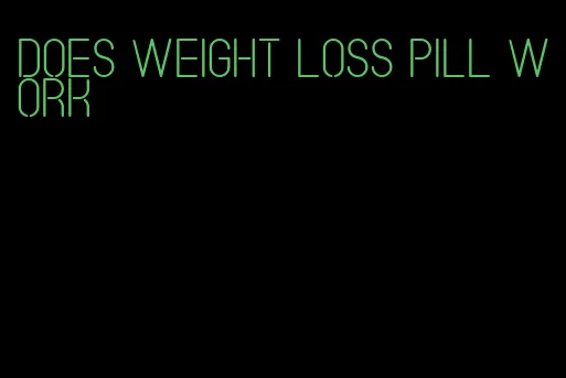 does weight loss pill work