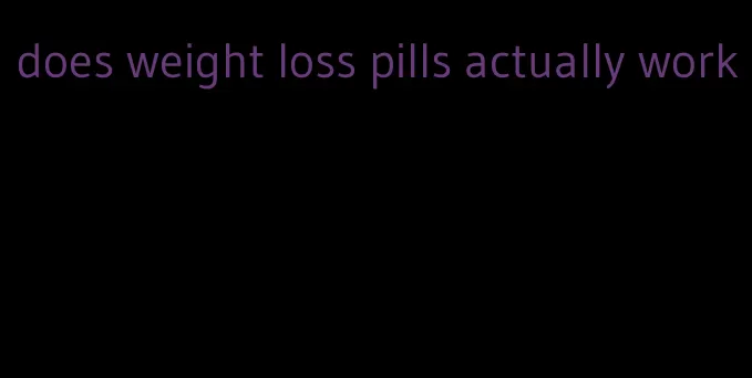 does weight loss pills actually work