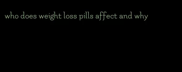 who does weight loss pills affect and why