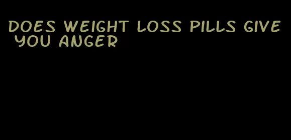 does weight loss pills give you anger