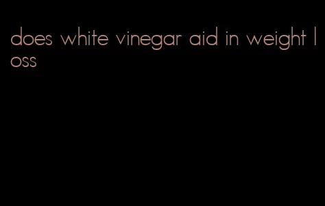 does white vinegar aid in weight loss