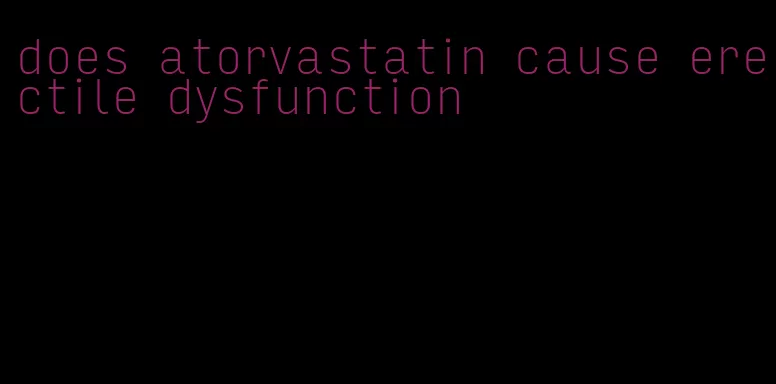 does atorvastatin cause erectile dysfunction