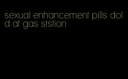 sexual enhancement pills dold at gas ststion