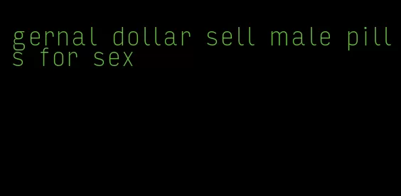 gernal dollar sell male pills for sex