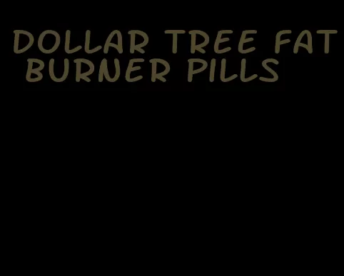 dollar tree fat burner pills