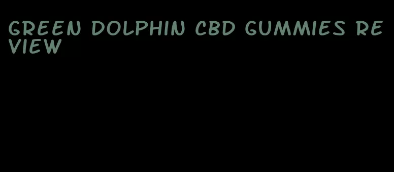 green dolphin cbd gummies review