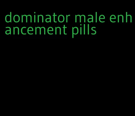 dominator male enhancement pills