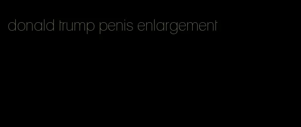 donald trump penis enlargement