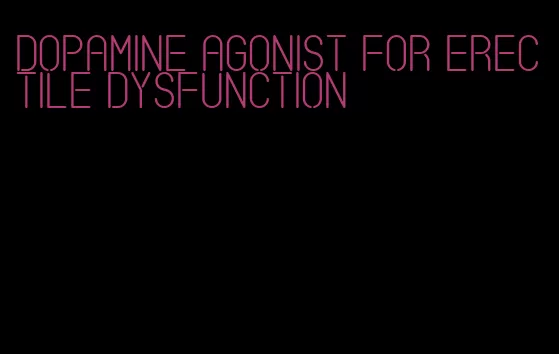 dopamine agonist for erectile dysfunction