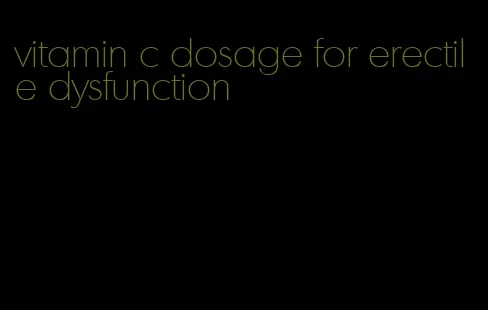 vitamin c dosage for erectile dysfunction