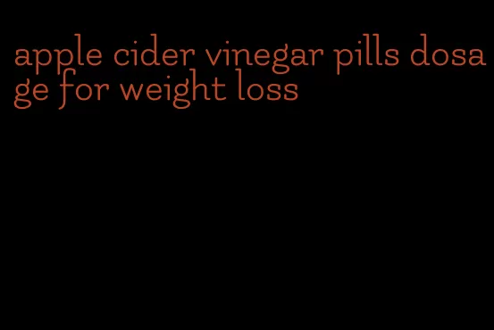 apple cider vinegar pills dosage for weight loss