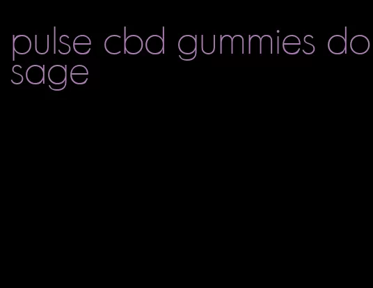 pulse cbd gummies dosage