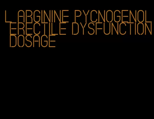 l arginine pycnogenol erectile dysfunction dosage