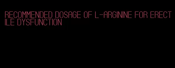 recommended dosage of l-arginine for erectile dysfunction