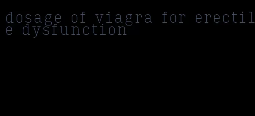 dosage of viagra for erectile dysfunction