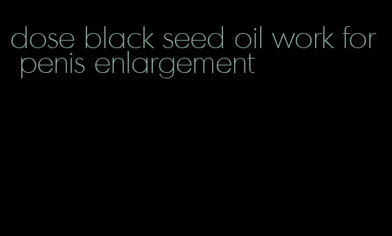 dose black seed oil work for penis enlargement