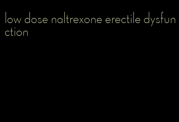 low dose naltrexone erectile dysfunction