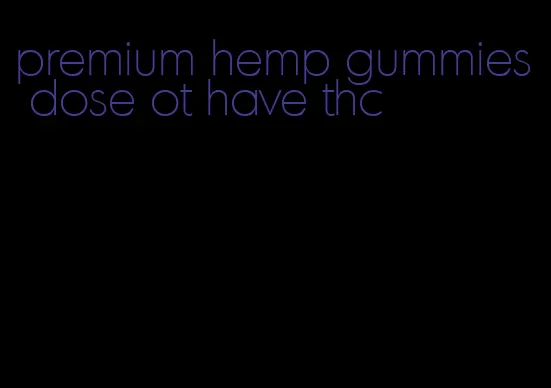 premium hemp gummies dose ot have thc