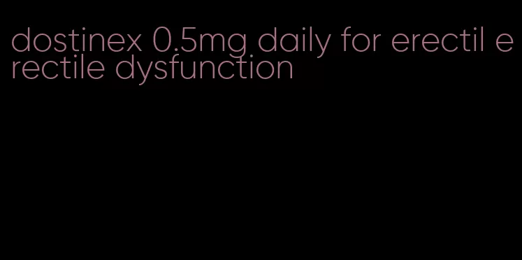 dostinex 0.5mg daily for erectil erectile dysfunction