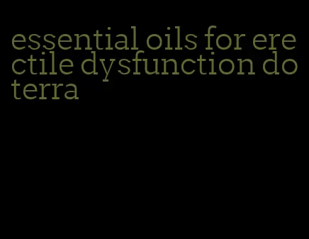 essential oils for erectile dysfunction doterra