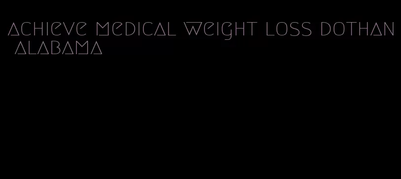 achieve medical weight loss dothan alabama