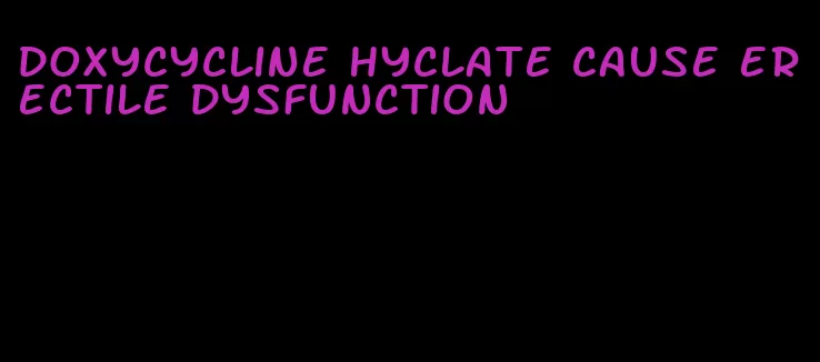 doxycycline hyclate cause erectile dysfunction