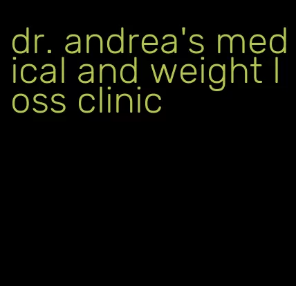 dr. andrea's medical and weight loss clinic