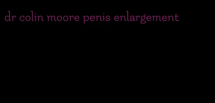 dr colin moore penis enlargement