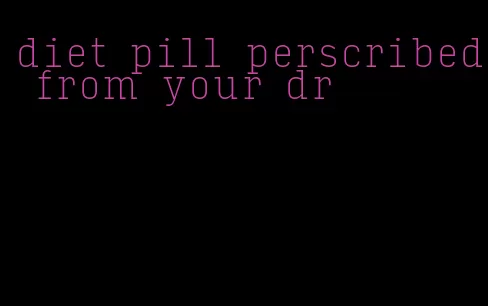 diet pill perscribed from your dr