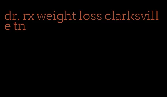 dr. rx weight loss clarksville tn