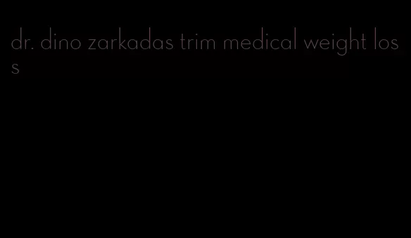 dr. dino zarkadas trim medical weight loss