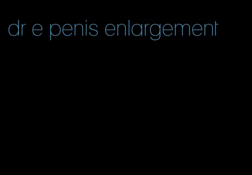 dr e penis enlargement