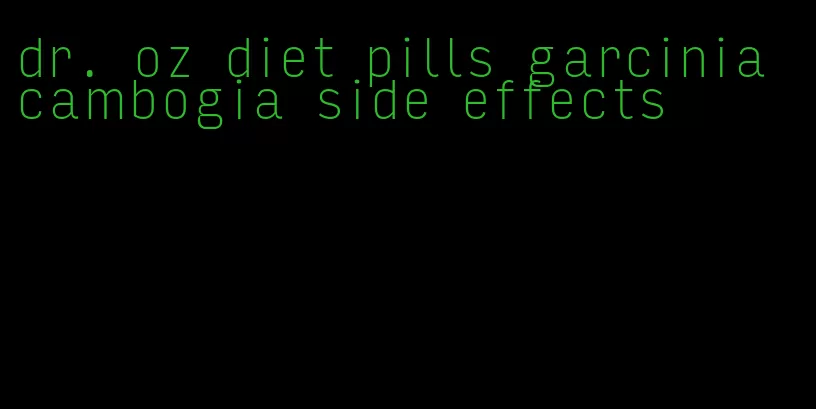 dr. oz diet pills garcinia cambogia side effects