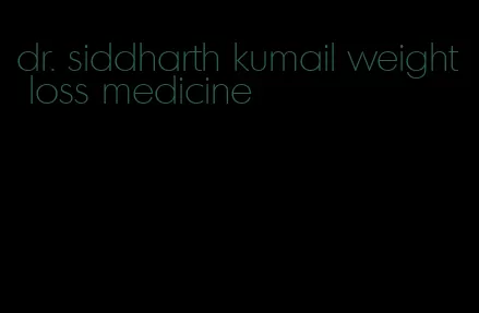 dr. siddharth kumail weight loss medicine