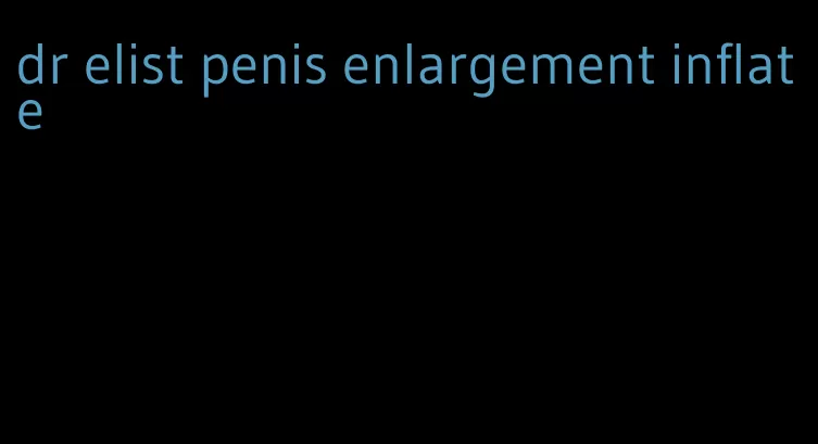 dr elist penis enlargement inflate