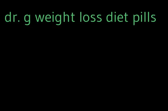 dr. g weight loss diet pills