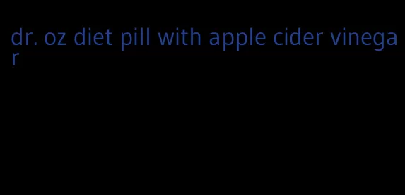 dr. oz diet pill with apple cider vinegar