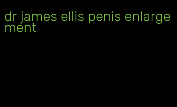 dr james ellis penis enlargement