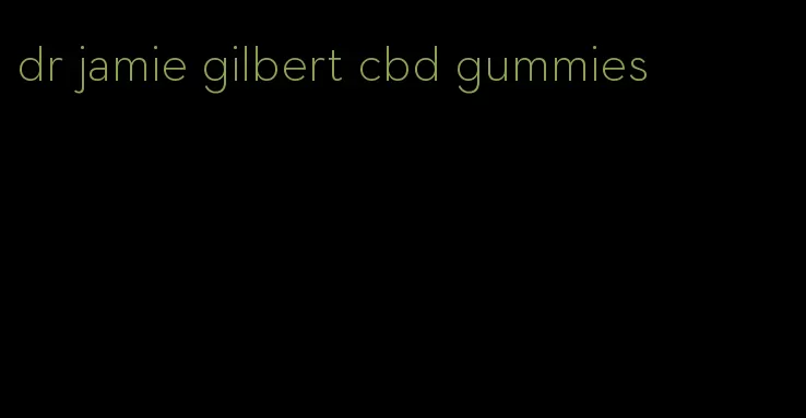 dr jamie gilbert cbd gummies