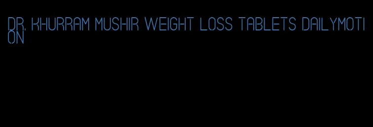 dr. khurram mushir weight loss tablets dailymotion