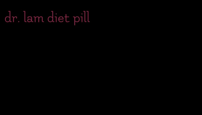 dr. lam diet pill