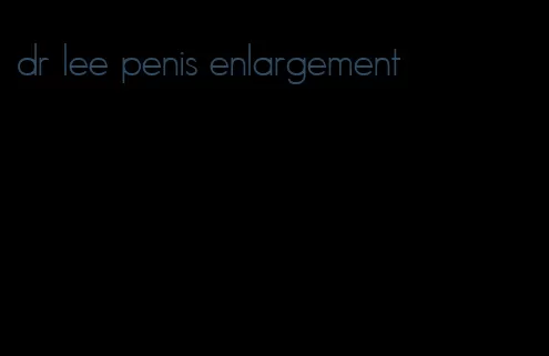 dr lee penis enlargement