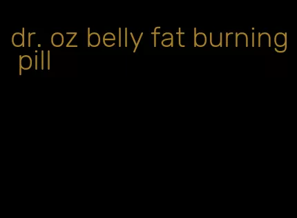 dr. oz belly fat burning pill